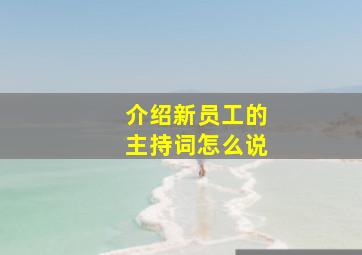 介绍新员工的主持词怎么说