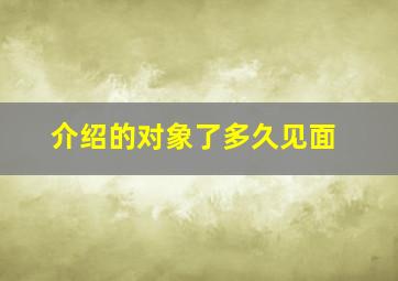 介绍的对象了多久见面