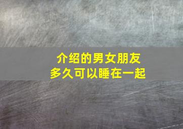 介绍的男女朋友多久可以睡在一起