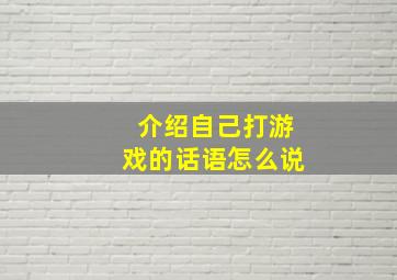 介绍自己打游戏的话语怎么说