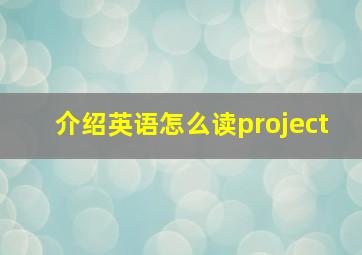 介绍英语怎么读project