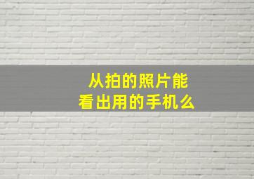 从拍的照片能看出用的手机么