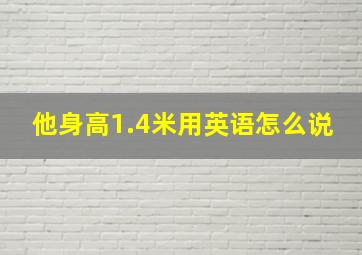 他身高1.4米用英语怎么说