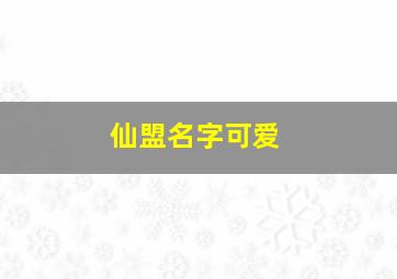 仙盟名字可爱