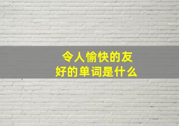 令人愉快的友好的单词是什么