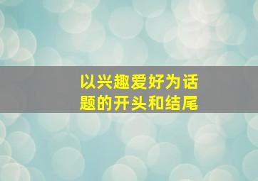 以兴趣爱好为话题的开头和结尾