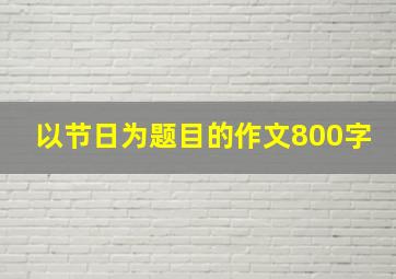 以节日为题目的作文800字