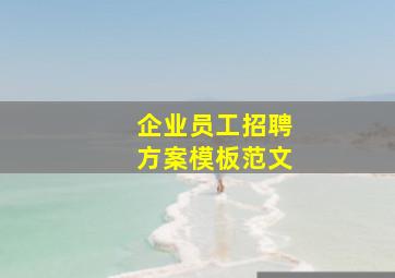 企业员工招聘方案模板范文