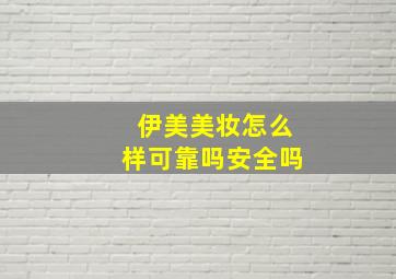 伊美美妆怎么样可靠吗安全吗