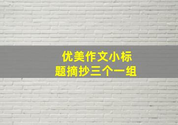 优美作文小标题摘抄三个一组