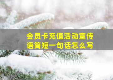 会员卡充值活动宣传语简短一句话怎么写