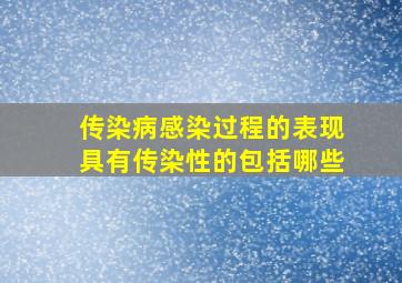 传染病感染过程的表现具有传染性的包括哪些