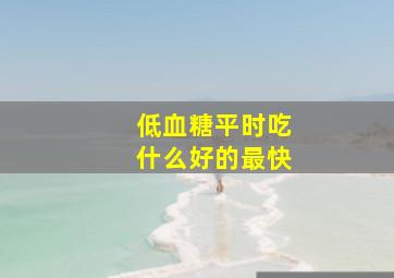 低血糖平时吃什么好的最快