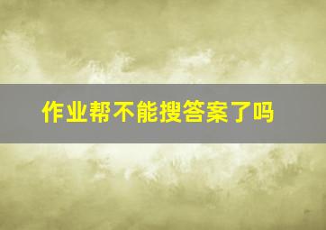 作业帮不能搜答案了吗