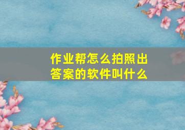 作业帮怎么拍照出答案的软件叫什么