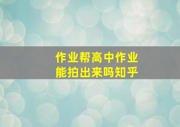 作业帮高中作业能拍出来吗知乎