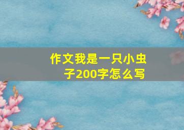 作文我是一只小虫子200字怎么写