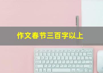 作文春节三百字以上