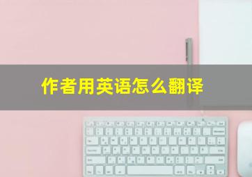 作者用英语怎么翻译