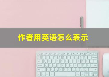 作者用英语怎么表示