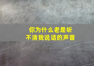 你为什么老是听不清我说话的声音