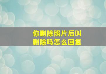 你删除照片后叫删除吗怎么回复