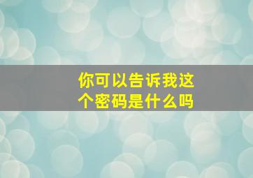 你可以告诉我这个密码是什么吗