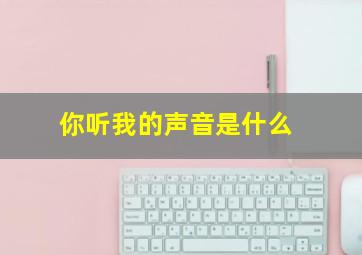 你听我的声音是什么