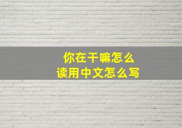 你在干嘛怎么读用中文怎么写