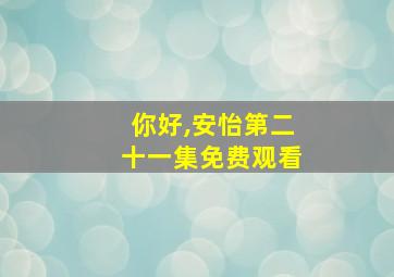 你好,安怡第二十一集免费观看