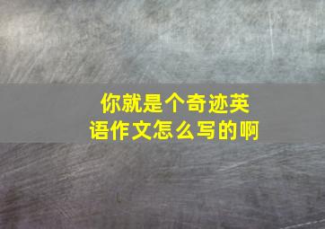 你就是个奇迹英语作文怎么写的啊