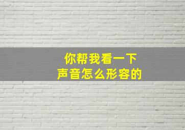 你帮我看一下声音怎么形容的