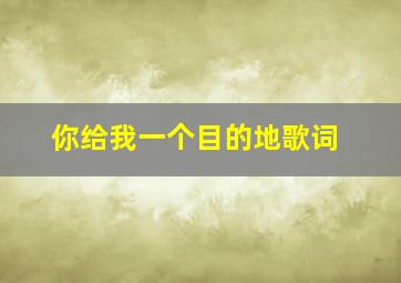 你给我一个目的地歌词