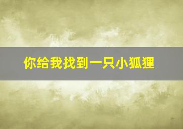 你给我找到一只小狐狸