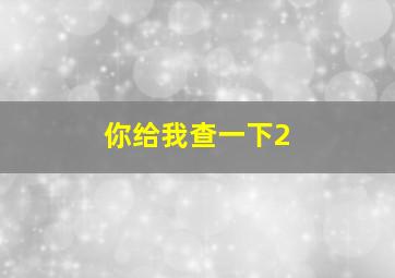 你给我查一下2