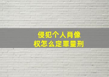 侵犯个人肖像权怎么定罪量刑