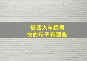 俗话火车跑得快的句子有哪些