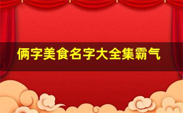 俩字美食名字大全集霸气