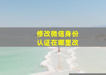 修改微信身份认证在哪里改