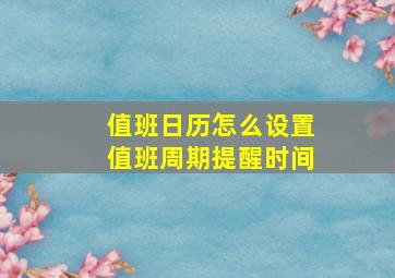 值班日历怎么设置值班周期提醒时间