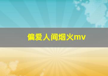 偏爱人间烟火mv