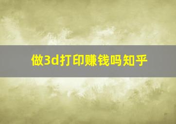 做3d打印赚钱吗知乎