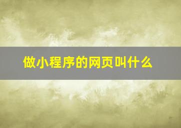 做小程序的网页叫什么