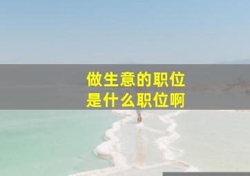 做生意的职位是什么职位啊