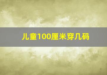 儿童100厘米穿几码