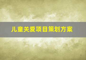 儿童关爱项目策划方案