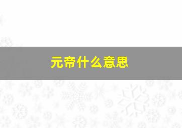 元帝什么意思