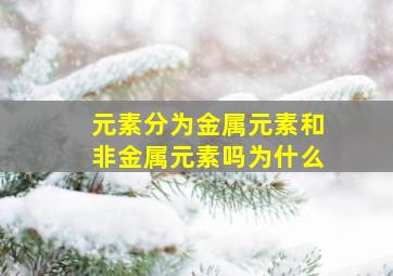 元素分为金属元素和非金属元素吗为什么