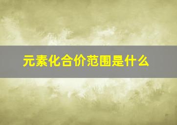 元素化合价范围是什么