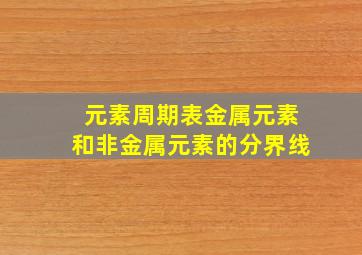 元素周期表金属元素和非金属元素的分界线